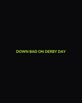 Down Bad On Derby Day Tee — front